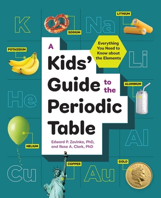 A Kids' Guide to the Periodic Table: Everything You Need to Know about the Elements By Edward P. Zovinka, Rose A. Clark Cover Image