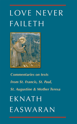 Love Never Faileth: Commentaries on Texts from St. Francis, St. Paul, St. Augustine & Mother Teresa (Classics of Christian Inspiration #1)