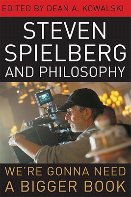 Steven Spielberg and Philosophy: We're Gonna Need a Bigger Book (Philosophy of Popular Culture) Cover Image
