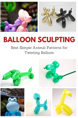 Balloon Sculpting: Best Simple Animal Patterns for Twisting Balloon Cover Image