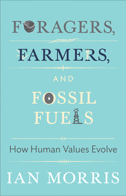Foragers, Farmers, and Fossil Fuels: How Human Values Evolve (University Center for Human Values #41)