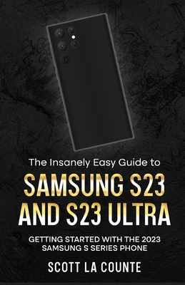 The Insanely Easy Guide to Samsung S23 and S23 Ultra: Getting Started With the 2023 Samsung S Series Phone Cover Image
