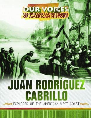 Juan Rodríguez Cabrillo: Explorer of the American West Coast (Our Voices: Spanish and Latino Figures of American History)