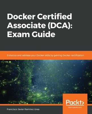 Docker Certified Associate (DCA): Exam Guide By Francisco Javier Ramírez Urea Cover Image
