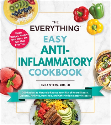 The Everything Easy Anti-Inflammatory Cookbook: 200 Recipes to Naturally Reduce Your Risk of Heart Disease, Diabetes, Arthritis, Dementia, and Other Inflammatory Diseases (Everything®)