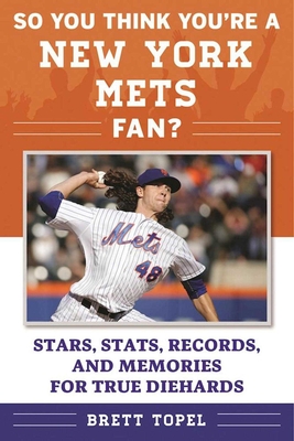 So You Think You're a New York Mets Fan?: Stars, Stats, Records, and Memories for True Diehards (So You Think You're a Team Fan) By Brett Topel Cover Image