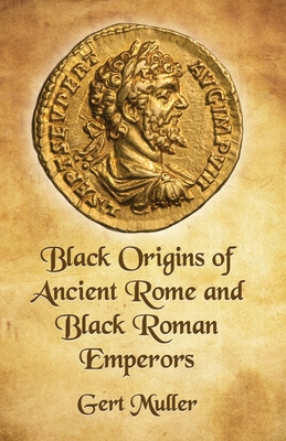Black Origins Of Ancient Rome And Black Roman Emperors By Gert Muller Cover Image