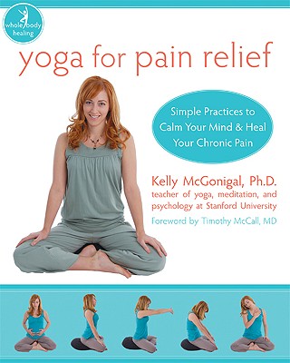 Yoga for Pain Relief: Simple Practices to Calm Your Mind and Heal Your Chronic Pain (New Harbinger Whole-Body Healing)