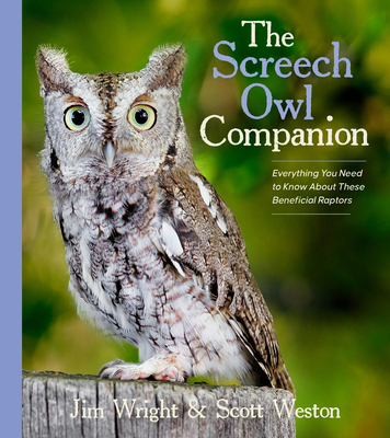 The Screech Owl Companion: Everything You Need to Know about These Beneficial Raptors By Jim Wright, Scott Weston Cover Image
