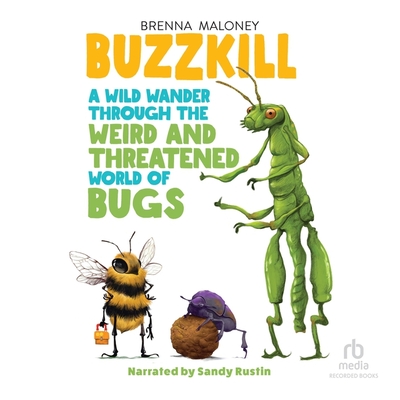 Buzzkill: A Wild Wander Through the Weird and Threatened World of Bugs By Brenna Maloney, Dave Mottram (Illustrator), Sandy Rustin (Read by) Cover Image