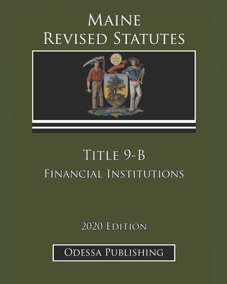 Maine Revised Statutes 2020 Edition Title 9-B Financial Institutions Cover Image