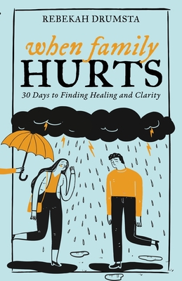 When Family Hurts: 30 Days to Finding Healing and Clarity By Rebekah Drumsta Cover Image