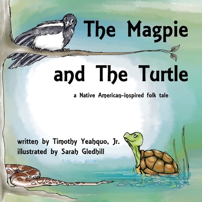 The Magpie and the Turtle: A Native American-Inspired Folk Tale By Timothy Yeahquo, Sarah Gledhill (Illustrator) Cover Image