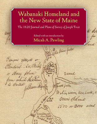 Wabanaki Homeland and the New State of Maine: The 1820 Journal and Plans of Survey of Joseph Treat (Native Americans of the Northeast)