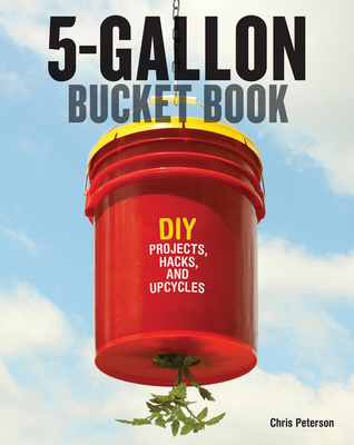 5-Gallon Bucket Book: DIY Projects, Hacks, and Upcycles Cover Image