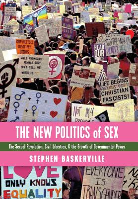 The New Politics of Sex: The Sexual Revolution, Civil Liberties, and the Growth of Governmental Power Cover Image