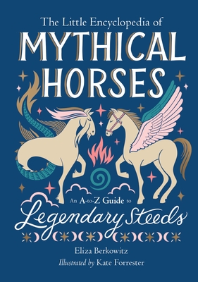 The Little Encyclopedia of Mythical Horses: An A-to-Z Guide to ...