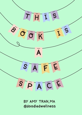 This Book Is a Safe Space: Cute Doodles and Therapy Strategies to Support Self-Love and Wellbeing (Anxiety & Depression Self-Help) By Amy Tran Cover Image