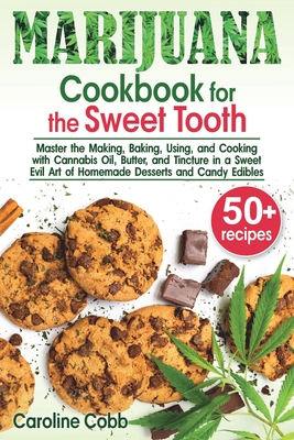 Marijuana Cookbook for the Sweet Tooth: Master the Making, Baking, Using, and Cooking with Cannabis Oil, Butter, and Tincture in a Sweet Evil Art of H Cover Image