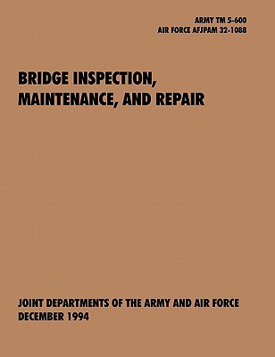 Bridge Inspection, Maintenance, and Repair: The official U.S. Army Technical Manual TM 5-600, U.S. Air Force Joint Pamphlet AFJAPAM 32-108 Cover Image