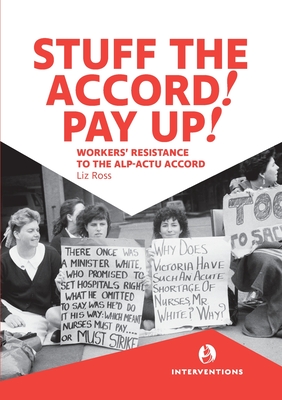 Stuff the Accord! Pay Up!: Workers' Resistance to the ALP-ACTU Accord By Liz Ross Cover Image
