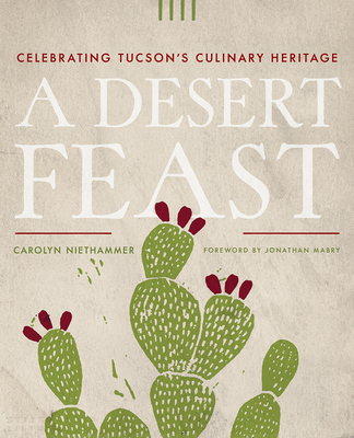 A Desert Feast: Celebrating Tucson's Culinary Heritage (Southwest Center Series ) By Carolyn Niethammer Cover Image