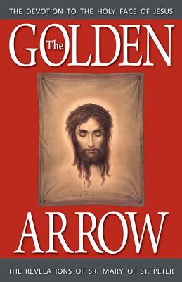 The Golden Arrow: The Revelations of Sr. Mary of St. Peter By Sr. Mary Of St Peter, Peter, Dorothy Scallan (Editor) Cover Image