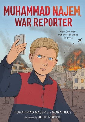 Muhammad Najem, War Reporter: How One Boy Put the Spotlight on Syria By Muhammad Najem, Nora Neus, Julie Robine (By (artist)) Cover Image