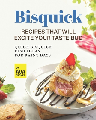 Bisquick Recipes That Will Excite Your Taste Bud: Quick Bisquick Dish Ideas for Rainy Days Cover Image