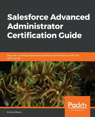 Salesforce Advanced Administrator Certification Guide By Enrico Murru Cover Image