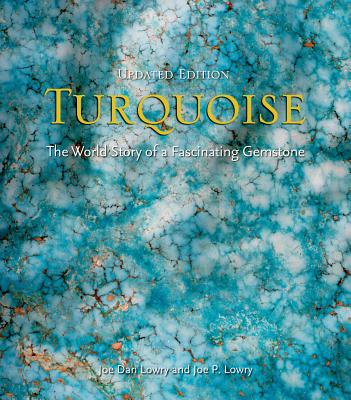Turquoise (Updated): The World Story of a Fascinating Gemstone By Joe Dan Lowry, Joe P. Lowry Cover Image