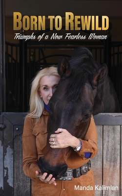 Born to Rewild: Triumphs of a Now Fearless Woman By Manda Kalimian Cover Image