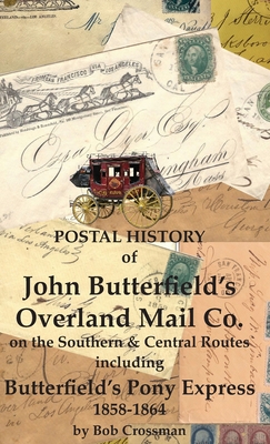 Postal History of John Butterfield's Overland Mail Co. on the Southern & Central Routes including Butterfield's Pony Express 1858-1864 Cover Image