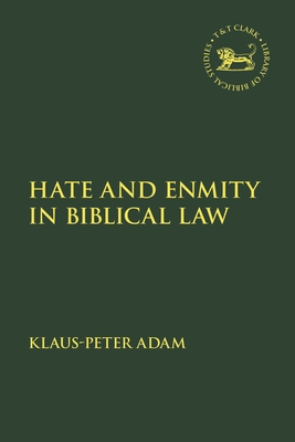 Hate and Enmity in Biblical Law (Library of Hebrew Bible/Old Testament Studies #562) By Klaus-Peter Adam Cover Image