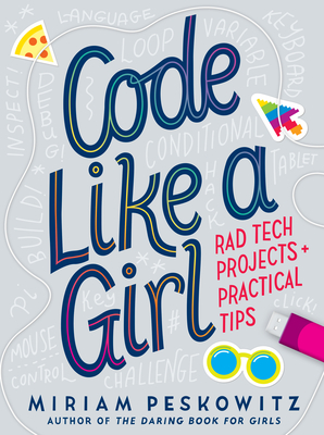 Code Like a Girl: Rad Tech Projects and Practical Tips By Miriam Peskowitz Cover Image