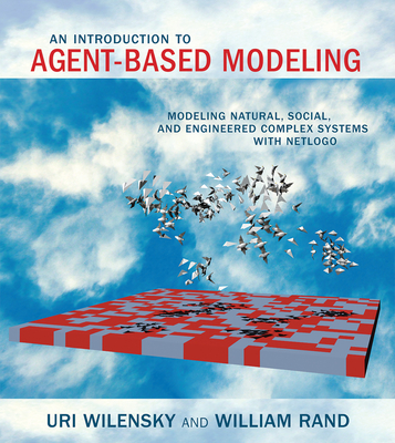 An Introduction to Agent-Based Modeling: Modeling Natural, Social, and Engineered Complex Systems with NetLogo Cover Image