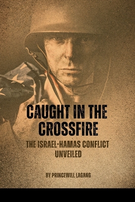 Caught in the Crossfire: The Israel-Hamas Conflict Unveiled Cover Image