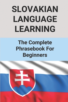 Slovakian Language Learning: The Complete Phrasebook For Beginners: Slovakian Language Basics