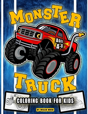 Monster Truck Coloring Book For Kids Ages 4-8 Years Old: Over 50 Unique Designs Of Monster Energy Truck, Hot Wheels Monster Truck And Many More Variou By Willie Mock Cover Image