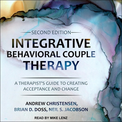 Integrative Behavioral Couple Therapy Lib/E: A Therapist's Guide to Creating Acceptance and Change, Second Edition By Andrew Christensen, Neil S. Jacobson, Brian D. Doss Cover Image