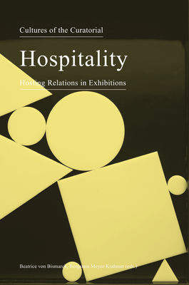 Cultures of the Curatorial 3: Hospitality: Hosting Relations in Exhibitions By Beatrice Von Bismarck (Editor), Benjamin Meyer-Krahmer (Editor) Cover Image