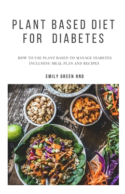 Plant Based Diet for Diabetes: How to use plant based diet to manage diabetes including meal plan and recipes