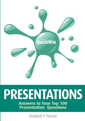 Quick Win Presentations: Answers to Your Top 100 Presentation Questions By Elizabeth P. Tierney Cover Image
