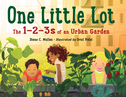 One Little Lot: The 1-2-3s of an Urban Garden By Diane C. Mullen, Oriol Vidal (Illustrator) Cover Image