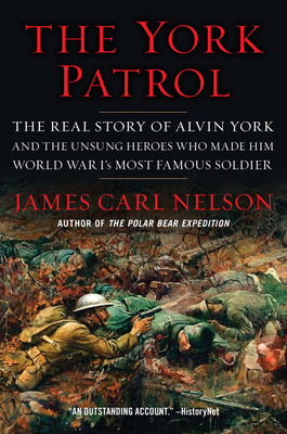 The York Patrol: The Real Story of Alvin York and the Unsung Heroes Who Made Him World War I's Most Famous Soldier Cover Image