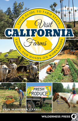 Visit California Farms: Your Guide to Farm Stays, Tours, and Hands-On Workshops By Erin Mahoney Harris Cover Image