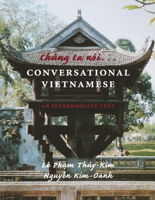 Chung Ta Noi . . . Conversational Vietnamese: An Intermediate Text By Le Pham Thuy-Kim, Nguyen Kim-Oanh Cover Image
