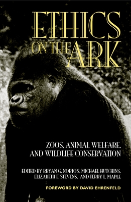 Ethics on the Ark: Zoos, Animal Welfare, and Wildlife Conservation By Bryan G. Norton (Editor), Michael Hutchins (Editor), Terry Maple (Editor), Elizabeth Stevens (Editor) Cover Image