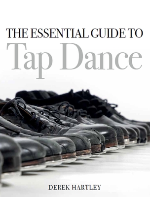 The Essential Guide to Tap Dance By Derek Hartley Cover Image
