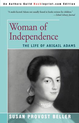 Woman of Independence: The Life of Abigail Adams By Susan Provost Beller Cover Image
